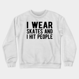 Roller Derby - I wear skates and I hit people Crewneck Sweatshirt